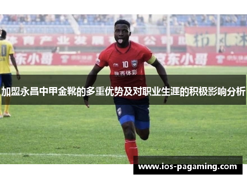 加盟永昌中甲金靴的多重优势及对职业生涯的积极影响分析