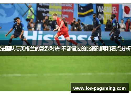 法国队与英格兰的激烈对决 不容错过的比赛时间和看点分析