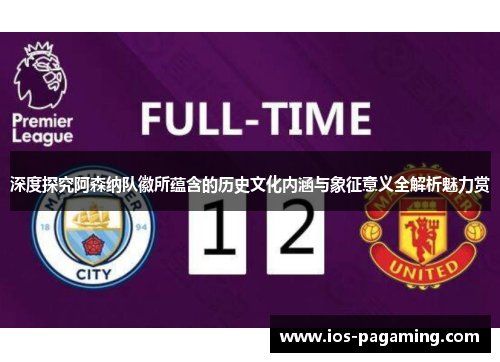 深度探究阿森纳队徽所蕴含的历史文化内涵与象征意义全解析魅力赏