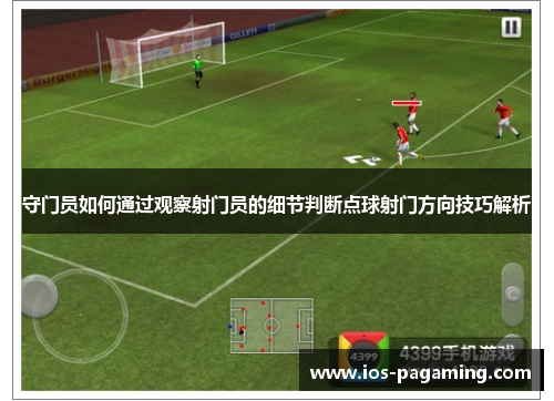 守门员如何通过观察射门员的细节判断点球射门方向技巧解析