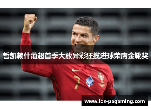 哲凯赖什葡超首季大放异彩狂揽进球荣膺金靴奖