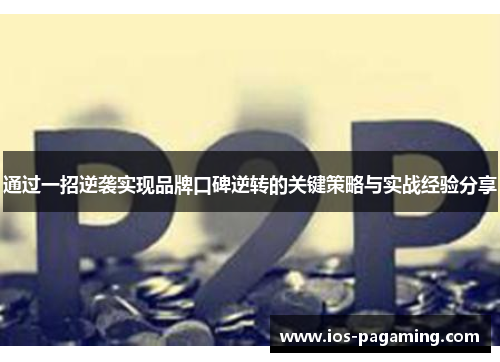 通过一招逆袭实现品牌口碑逆转的关键策略与实战经验分享