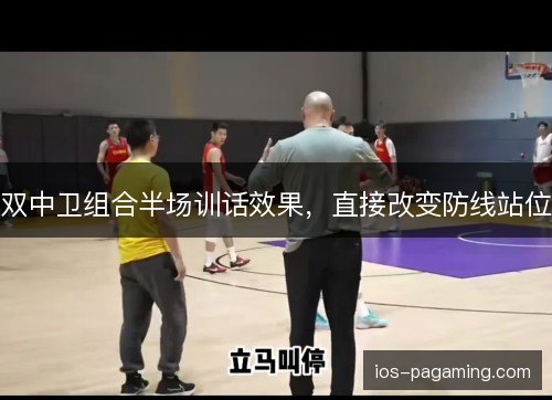 双中卫组合半场训话效果，直接改变防线站位
